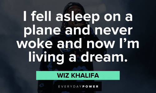 "I fell asleep on a plane and never woke and now I'm living a dream." - Wiz Khalifa Wiz Khalifa quotes about living a dream