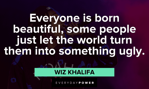 "Everyone is born beautiful, some people just let the world turn them into something ugly." - Wiz Khalifa Wiz Khalifa quotes about beauty