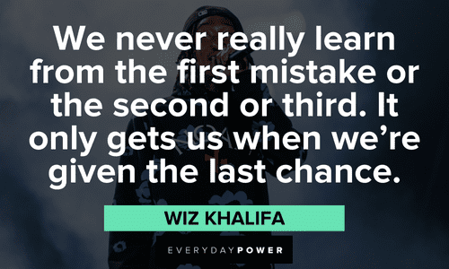 "We never really learn from the first mistake or the second or third. It only gets us when we’re given the last chance." - Wiz Khalifa Wiz Khalifa quotes about mistakes