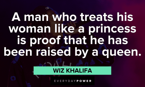 "A man who treats his woman like a princess is proof that he has been raised by a queen." - Wiz Khalifa Wiz Khalifa quotes on being a gentleman