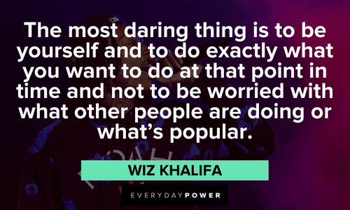"The most daring thing is to be yourself and to do exactly what you want to do at that point in time and not to be worried with what other people are doing or what's popular." - Wiz Khalifa Wiz Khalifa quotes on being yourself