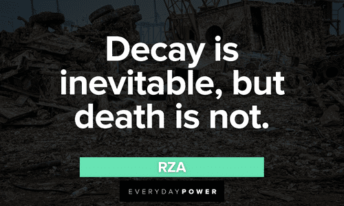 “Decay is inevitable, but death is not.” - RZA Wu-Tang Clan quotes about death