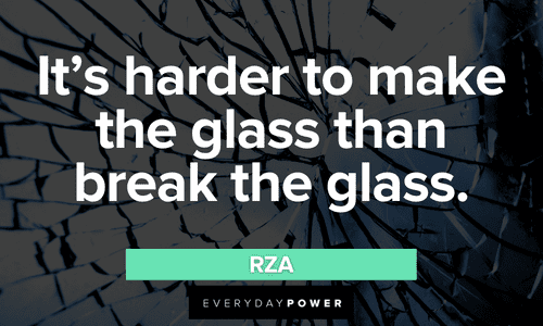 “It's harder to make the glass than break the glass.” - RZA positive Wu-Tang Clan quotes