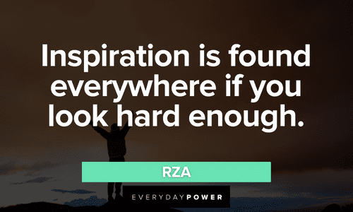 “Inspiration is found everywhere if you look hard enough.” - RZA Wu-Tang Clan quotes about inspiration