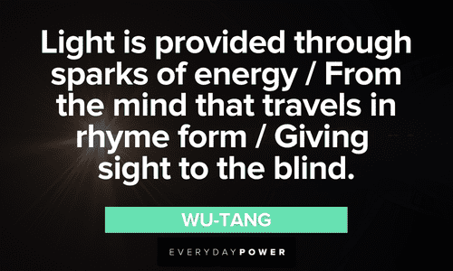 “Light is provided through sparks of energy / From the mind that travels in rhyme form / Giving sight to the blind.” - Wu-Tang Wu-Tang Clan quotes and lyrics