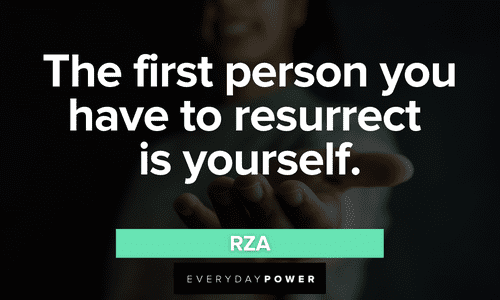 “The first person you have to resurrect is yourself.” - RZA inspirational Wu-Tang Clan quotes
