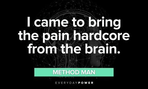 “I came to bring the pain hardcore from the brain.” - Method Man hardcore Wu-Tang Clan quotes