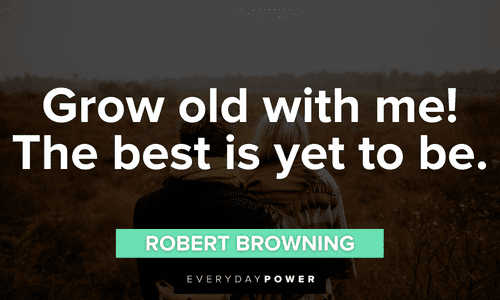 “Grow old with me! The best is yet to be.” - Robert Browning best Engagement Quotes