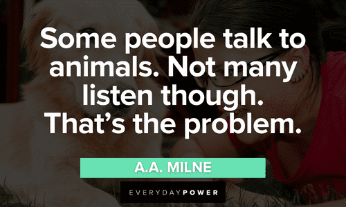 “Some people talk to animals. Not many listen though. That’s the problem.” - A.A. Milne powerful Forest quotes about animals