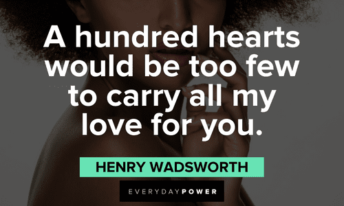 “A hundred hearts would be too few to carry all my love for you.“ - Henry Wadsworth Beautiful Quotes For Her about love