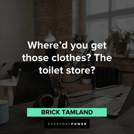 “Where’d you get those clothes? The toilet store?” – Brick Tamland Anchorman Quotes that will make you laugh