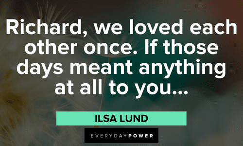 “Richard, we loved each other once. If those days meant anything at all to you…” — Ilsa Lund Casablanca quotes about past love
