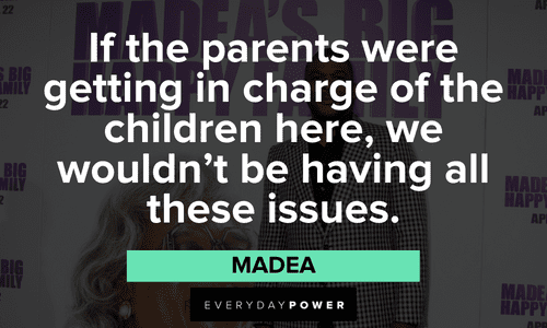 “If the parents were getting in charge of the children here, we wouldn't be having all these issues.” - Madea Madea quotes about parenting