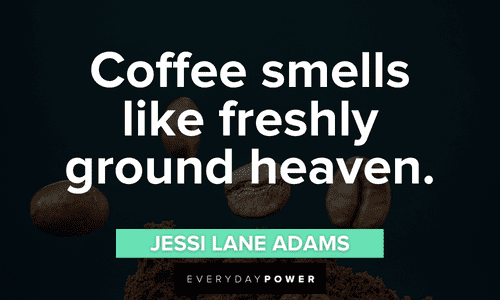 “Coffee smells like freshly ground heaven.” – Jessi Lane Adams short Coffee Quotes