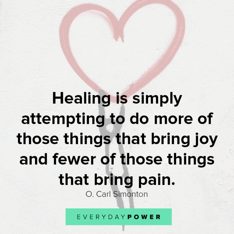 "Healing is simply attempting to do more of those things that bring joy and fewer of those things that bring pain." – O. Carl Simonton Healing quotes about pain