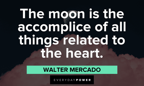 “The moon is the accomplice of all things related to the heart.” ― Walter Mercado full moon quotes about the heart
