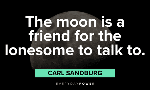 “The moon is a friend for the lonesome to talk to.” ― Carl Sandburg full moon quotes about loneliness