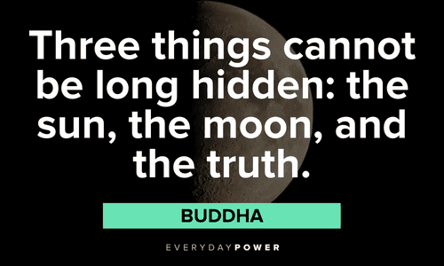 “Three things cannot be long hidden: the sun, the moon, and the truth.” — Buddha full moon quotes about truth