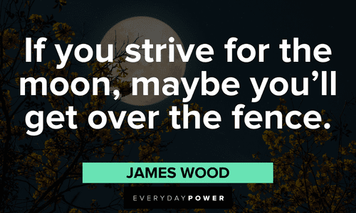 “If you strive for the moon, maybe you'll get over the fence.” ― James Wood full moon quotes to motivate you