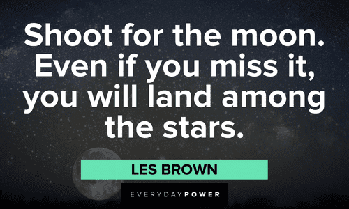 "Shoot for the moon. Even if you miss it, you will land among the stars." — Les Brown full moon quotes that will inspire to shoot for the top