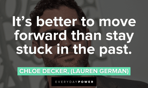 “It’s better to move forward than stay stuck in the past.” — Chloe Decker, (Lauren German) Lucifer quotes about moving forward