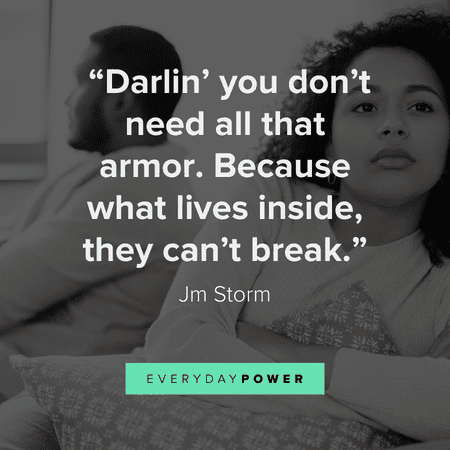 “Darlin' you don't need all that armor. Because what lives inside, they can't break.” - Jm Storm inspiring getting over someone quotes