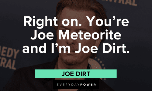 “Right on. You’re Joe Meteorite and I’m Joe Dirt.” – Joe Dirt funny Joe Dirt quotes that will make your day