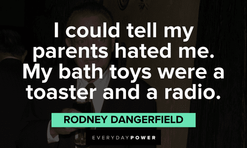 "I could tell my parents hated me. My bath toys were a toaster and a radio." - Rodney Dangerfield funny Rodney Dangerfield quotes about his parents