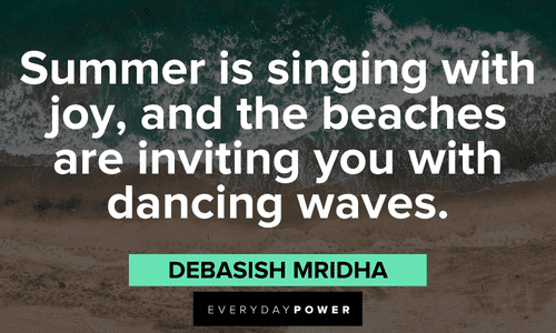 "Summer is singing with joy, and the beaches are inviting you with dancing waves." — Debasish Mridha happy July quotes