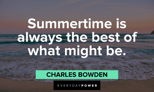 “Summertime is always the best of what might be.” ― Charles Bowden best July quotes