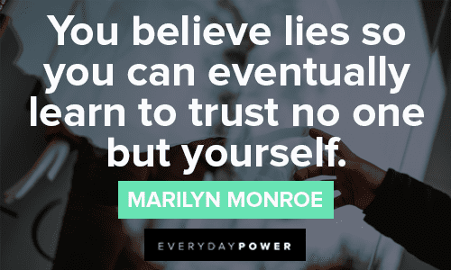 “You believe lies so you can eventually learn to trust no one but yourself.” — Marilyn Monroe Trust No One Quotes about lies