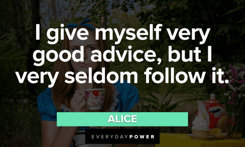 “I give myself very good advice, but I very seldom follow it.” - Alice Alice in Wonderland Quotes about good advice