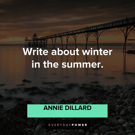 “Write about winter in the summer.” – Annie Dillard short August quotes about winter