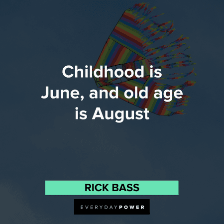 "Childhood is June, and old age is August" - Rick Bass August quotes about old age