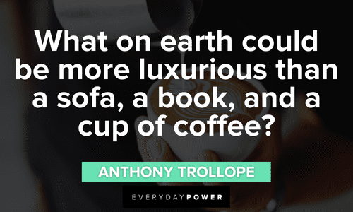 “What on earth could be more luxurious than a sofa, a book, and a cup of coffee?” – Anthony Trollope cup of Coffee Quotes