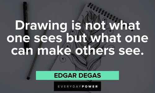 "Drawing is not what one sees but what one can make others see." - Edgar Degas inspiring Drawing Quotes and sayings