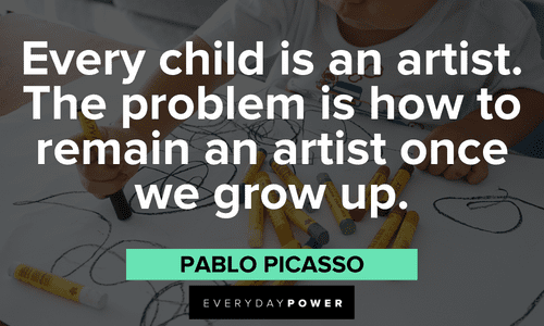“Every child is an artist. The problem is how to remain an artist once we grow up.” - Pablo Picasso Drawing Quotes for kids