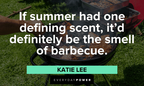 "If summer had one defining scent, it'd definitely be the smell of barbecue." — Katie Lee beautiful July quotes