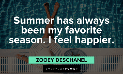"Summer has always been my favorite season. I feel happier." — Zooey Deschanel July quotes about happiness
