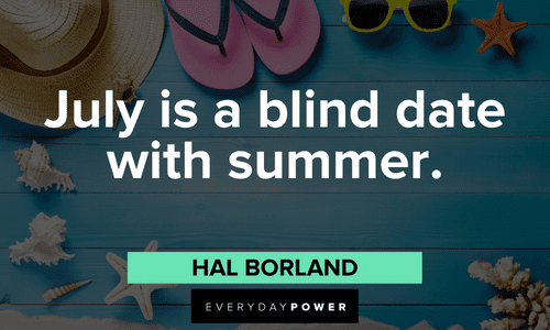 “July is a blind date with summer.” - Hal Borland funny July quotes about summer