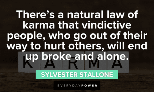 “There’s a natural law of karma that vindictive people, who go out of their way to hurt others, will end up broke and alone.” – Sylvester Stallone Karma Quotes about vindictive people