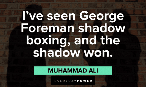 “I’ve seen George Foreman shadow boxing, and the shadow won.” — Muhammad Ali Shadow BOXING quotes