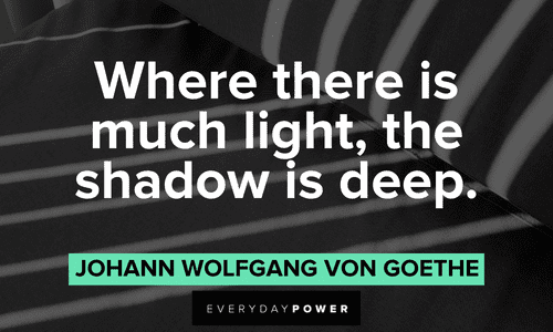 “Where there is much light, the shadow is deep." - Johann Wolfgang von Goethe deep shadow quotes and sayings