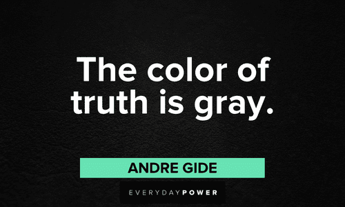 “The color of truth is gray.” - Andre Gide black and white quotes about gray