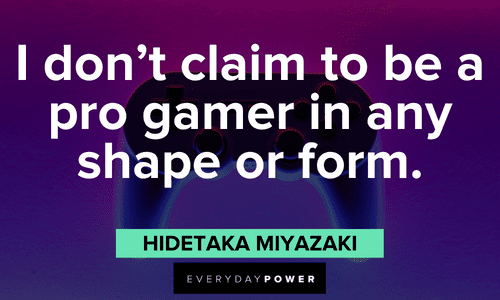 “I don't claim to be a pro gamer in any shape or form.” — Hidetaka Miyazaki pro Gamer quotes