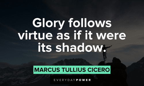 “Glory follows virtue as if it were its shadow.” - Marcus Tullius Cicero shadow quotes about glory and virtue