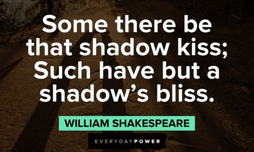 “Some there be that shadow kiss; Such have but a shadow’s bliss.” — William Shakespeare poetic shadow quotes