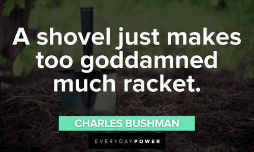 “A shovel just makes too goddamned much racket.” ― Charles Bushman Sling Blade quotes and lines