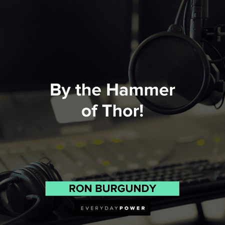 "By the Hammer of Thor!" - Ron Burgundy short Anchorman Quotes from ron burgundy