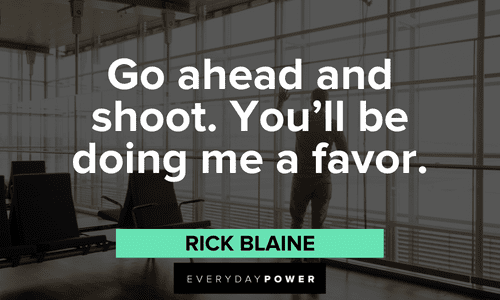 “Go ahead and shoot. You'll be doing me a favor.” — Rick Blaine Casablanca quotes and lines